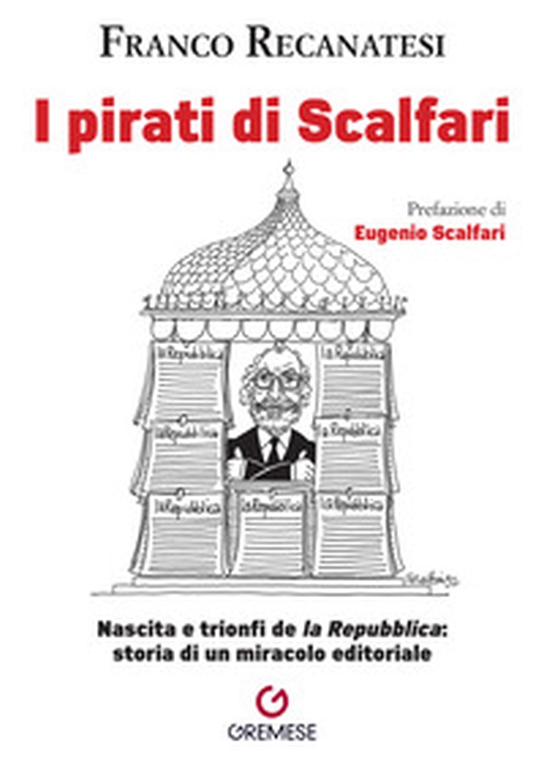 I pirati di Scalfari. Nascita e trionfi de «la Repubblica»: storia di un miracolo editoriale - Librerie.coop