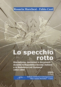 Lo specchio rotto. Giornalismo, narrazioni e documenti durante la Repubblica Sociale Italiana e la Resistenza nel Comasco. 1943-1945 - Librerie.coop