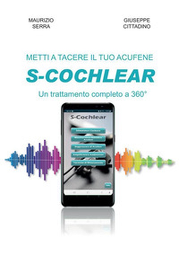 Metti a tacere il tuo acufene: S-COCHLEAR un trattamento completo a 360° - Librerie.coop Metti a tacere il tuo acufene: S-COCHLEAR un trattamento completo a 360° - Librerie.coop