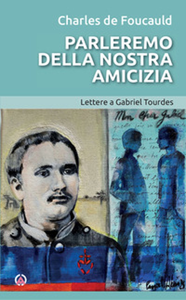 Parleremo della nostra amicizia. Lettere a Gabriel Tourdes - Librerie.coop
