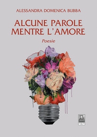 Alcune parole mentre l'amore. Poesie - Librerie.coop