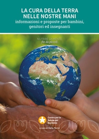 La cura della terra nelle nostre mani. Informazioni e proposte per bambini, genitori e insegnanti - Librerie.coop