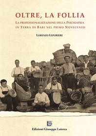 Oltre la follia. La professionalizzazione della psichiatria in Terra di Bari nel primo Novecento - Librerie.coop