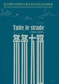 Tutte le strade 1985-2024. I racconti dei presidenti della federazione ass. comunità cinese di Roma - Librerie.coop Tutte le strade 1985-2024. I racconti dei presidenti della federazione ass. comunità cinese di Roma - Librerie.coop