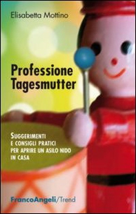 Professione tagesmutter. Suggerimenti e consigli pratici per aprire un asilo nido in casa - Librerie.coop