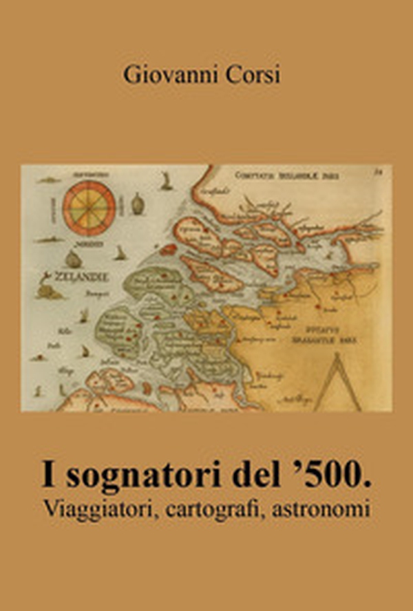 I sognatori del '500. Viaggiatori, cartografi, astronomi - Librerie.coop