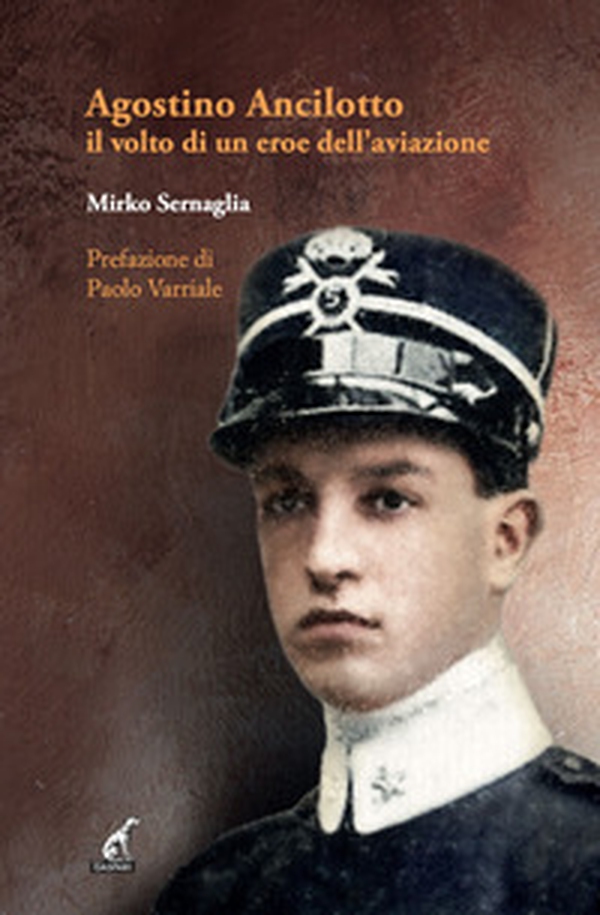 Agostino Ancilotto, il volto di un eroe dell'aviazione - Librerie.coop Agostino Ancilotto, il volto di un eroe dell'aviazione - Librerie.coop