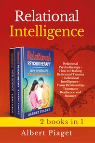 Relational intelligence (2 books in 1): Relational intelligence. From relationship trauma to resilience and balance-Relational psychotherapy. How to healing relation trauma - Librerie.coop