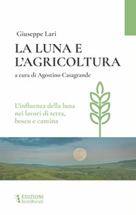 La luna e l'agricoltura. L'influenza della luna nei lavori di terra, bosco e cantina - Librerie.coop