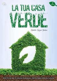 La tua casa verde. Ricette fai-da-te con oli essenziali, per evitare sprechi e veleni - Librerie.coop