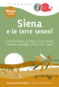 Siena e le terre senesi. La città del palio, le crete, la val d'Orcia, l'Amiata: paesaggio, storia, arte, sapori - Librerie.coop Siena e le terre senesi. La città del palio, le crete, la val d'Orcia, l'Amiata: paesaggio, storia, arte, sapori - Librerie.coop
