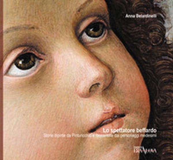 Lo spettatore beffardo. Storie dipinte da Pintoricchio e raccontate dai personaggi medesimi - Librerie.coop