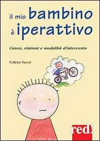 Il mio bambino è iperattivo. Cause, sintomi e modalità d'intervento - Librerie.coop