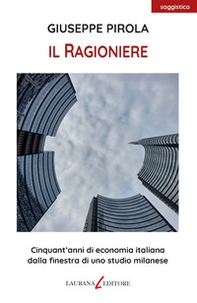 Il ragioniere. Cinquant'anni di economia italiana dalla finestra di uno studio milanese - Librerie.coop