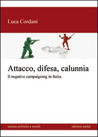 Attacco, difesa e calunnia. Il negative campaigning in Italia - Librerie.coop