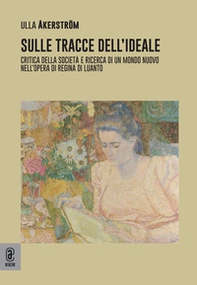 Sulle tracce dell'ideale. Critica della società e ricerca di un mondo nuovo nell'opera di Regina di Luanto - Librerie.coop Sulle tracce dell'ideale. Critica della società e ricerca di un mondo nuovo nell'opera di Regina di Luanto - Librerie.coop