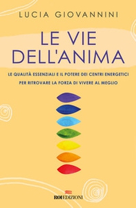 Le vie dell'anima. Le qualità essenziali e i poteri dei centri energetici per ritrovare la forza di vivere al meglio - Librerie.coop
