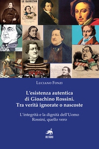 L'esistenza autentica di Gioachino Rossini. Tra verità ignorate o nascoste - Librerie.coop