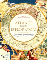 Atlante degli esploratori. Viaggi, imprese e scoperte leggendarie nelle mappe più belle della nostra civiltà - Librerie.coop