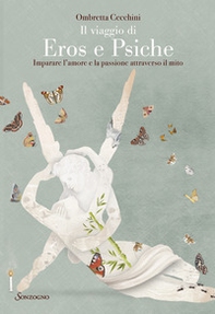 Il viaggio di Eros e Psiche. Imparare l'amore e la passione attraverso il mito - Librerie.coop