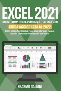 Excel 2021, corso completo da principante ad esperto! Scopri tutte le funzionalità di Excel, Impara formule, funzioni, grafici e trucchi con esercizi passo dopo passo. Guida aggiornata al 2022 - Librerie.coop