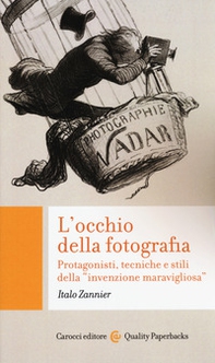 L'occhio della fotografia. Protagonisti, tecniche e stili della «invenzione maravigliosa» - Librerie.coop