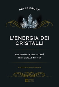 L'energia dei cristalli. Alla scoperta della verità tra scienza e mistica - Librerie.coop