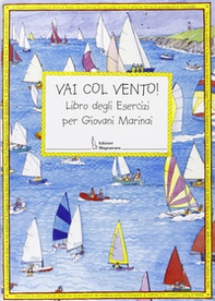 Vai con vento. Libro degli esercizi per giovani marinai - Librerie.coop