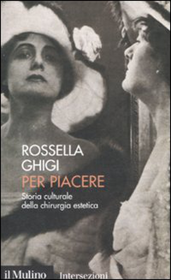 Per piacere. Storia culturale della chirurgia estetica - Librerie.coop Per piacere. Storia culturale della chirurgia estetica - Librerie.coop