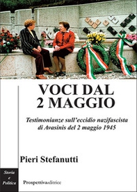 Voci dal 2 maggio. Testimonianze sull'eccidio nazifascista di Avasinis del 2 maggio 1945 - Librerie.coop
