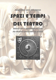 Spazi e tempi del teatro. Radici riti e rappresentazioni - Librerie.coop