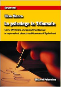 Lo psicologo in tribunale. Come effettuare una consulenza tecnica in separazioni, divorzi e affidamento di figli minori - Librerie.coop