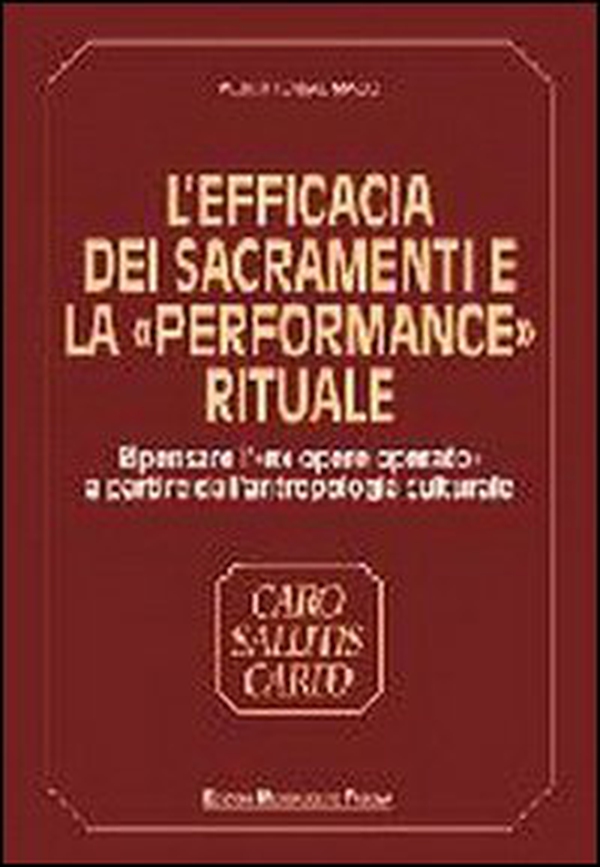 L'efficacia dei sacramenti e la «Performance» rituale. Ripensare l'«Ex opere operato» a partire dall'antropologia culturale - Librerie.coop L'efficacia dei sacramenti e la «Performance» rituale. Ripensare l'«Ex opere operato» a partire dall'antropologia culturale - Librerie.coop