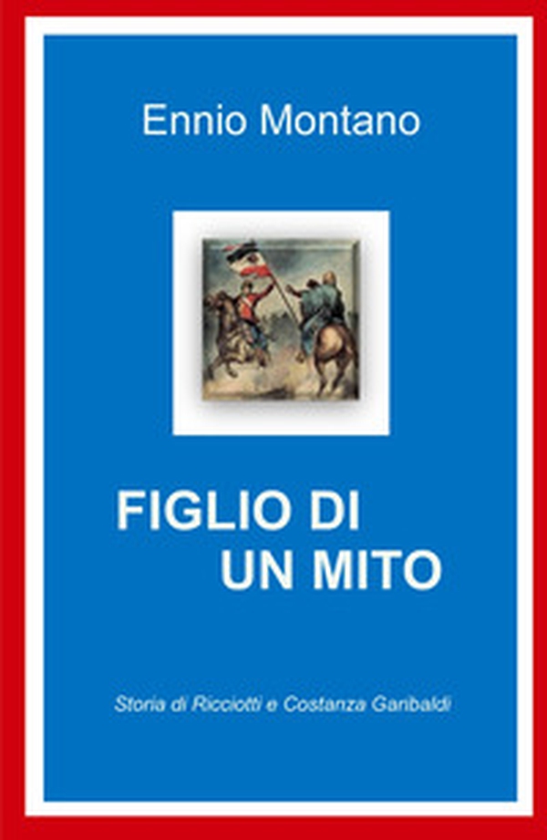 Figlio di un mito. Storia di Ricciotti e Costanza Garibaldi - Librerie.coop Figlio di un mito. Storia di Ricciotti e Costanza Garibaldi - Librerie.coop