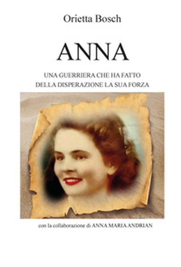 Anna. Una guerriera che ha fatto della disperazione la sua forza - Librerie.coop Anna. Una guerriera che ha fatto della disperazione la sua forza - Librerie.coop