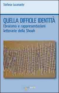 Quella difficile identità. Ebraismo e rappresentazioni letterarie della Shoah - Librerie.coop