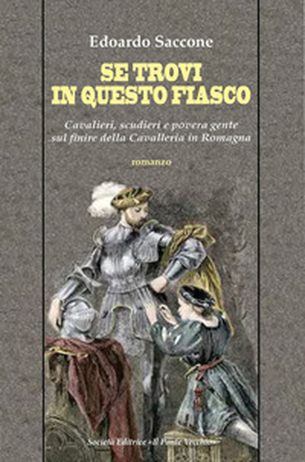 Se trovi in questo fiasco. Cavalieri, scudieri e povera gente sul finire della Cavalleria in Romagna - Librerie.coop Se trovi in questo fiasco. Cavalieri, scudieri e povera gente sul finire della Cavalleria in Romagna - Librerie.coop