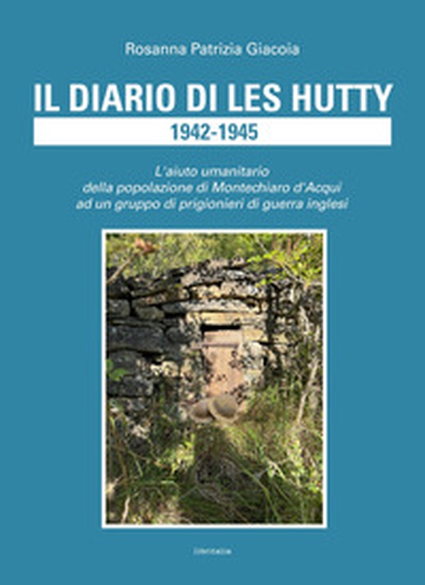 Il diario di Les Hutty 1942-1945. L'aiuto umanitario della popolazione di Montechiaro d'Acqui ad un gruppo di prigionieri di guerra inglesi - Librerie.coop Il diario di Les Hutty 1942-1945. L'aiuto umanitario della popolazione di Montechiaro d'Acqui ad un gruppo di prigionieri di guerra inglesi - Librerie.coop