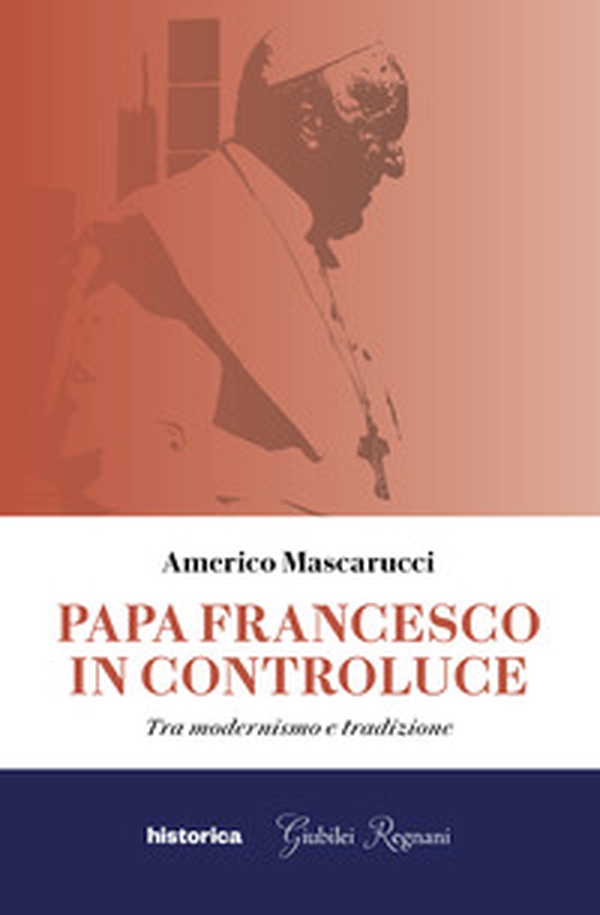 Papa Francesco in controluce. Tra modernismo e tradizione - Librerie.coop Papa Francesco in controluce. Tra modernismo e tradizione - Librerie.coop