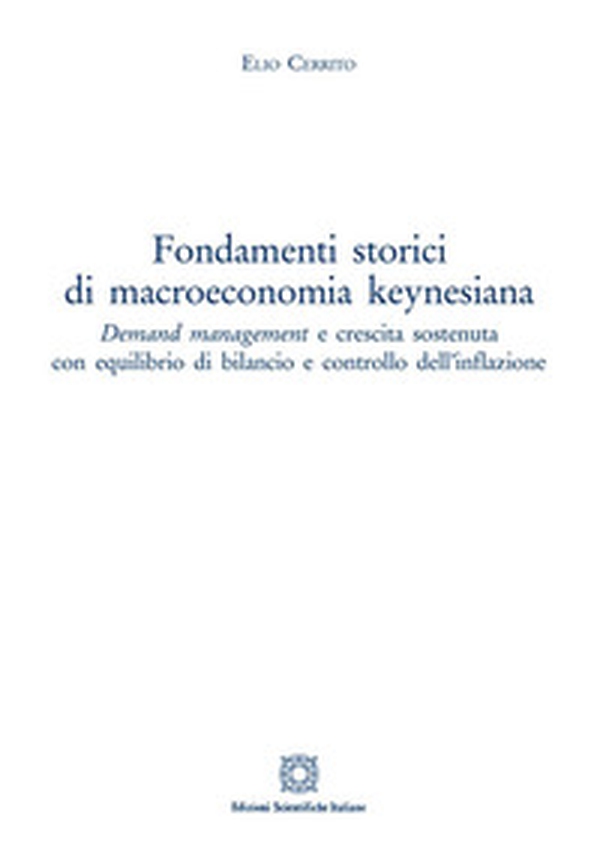 Fondamenti storici di macroeconomia keynesiana. Demand management e crescita sostenuta con equilibrio di bilancio e controllo dell'inflazione - Librerie.coop Fondamenti storici di macroeconomia keynesiana. Demand management e crescita sostenuta con equilibrio di bilancio e controllo dell'inflazione - Librerie.coop