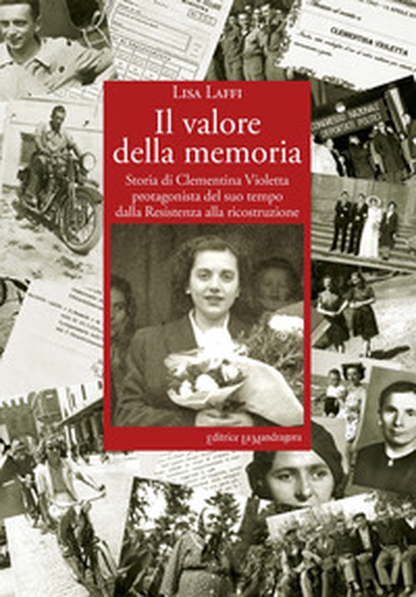Il valore della memoria. Storia di Clementina Violetta protagonista del suo tempo dalla Resistenza alla ricostruzione - Librerie.coop Il valore della memoria. Storia di Clementina Violetta protagonista del suo tempo dalla Resistenza alla ricostruzione - Librerie.coop