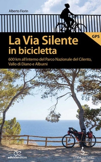 La via silente in bicicletta. 600 km all'interno del Parco Nazionale del Cilento, Vallo di Diano e Alburni - Librerie.coop