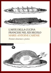 L'arte della cucina francese nel XIX secolo. Trattato elementare e pratico - Librerie.coop