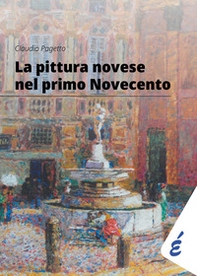 La pittura novese nel primo Novecento. Antologia delle mostre 2014-2024 - Librerie.coop
