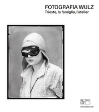 Fotografia Wulz. Trieste, la famiglia, l'atelier. Ediz. italiana e inglese - Librerie.coop