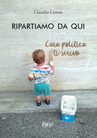 Ripartiamo da qui. Cara politica ti scrivo - Librerie.coop