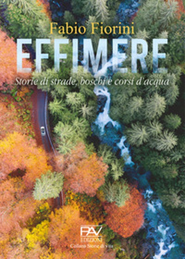 Effimere. Storie di strade, boschi e corsi d'acqua - Librerie.coop Effimere. Storie di strade, boschi e corsi d'acqua - Librerie.coop