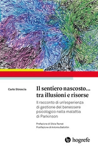 Il sentiero nascosto... tra illusioni e risorse. Il racconto di un'esperienza di gestione del benessere psicologico nella malattia di Parkinson - Librerie.coop