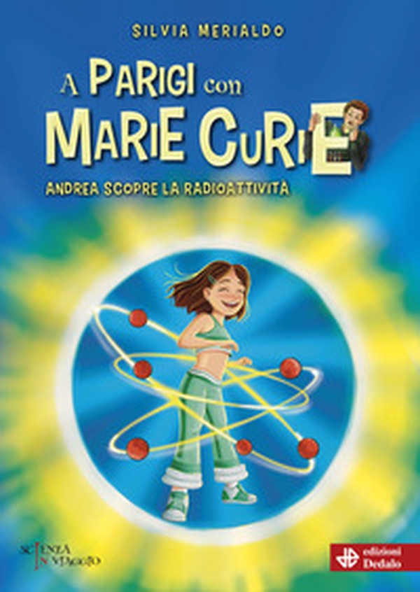 A Parigi con Marie Curie. Andrea scopre radioattività - Librerie.coop A Parigi con Marie Curie. Andrea scopre radioattività - Librerie.coop