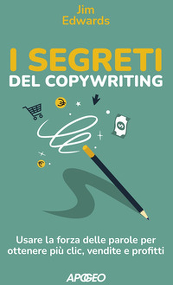 I segreti del copywriting. Usare la forza delle parole per ottenere più clic, vendite e profitti - Librerie.coop I segreti del copywriting. Usare la forza delle parole per ottenere più clic, vendite e profitti - Librerie.coop